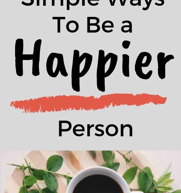 How To Live a Happy Life? Develop 10 Habits To Be a Happier Person Today